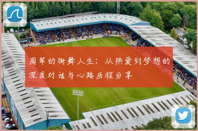 周军的街舞人生：从热爱到梦想的深度对话与心路历程分享