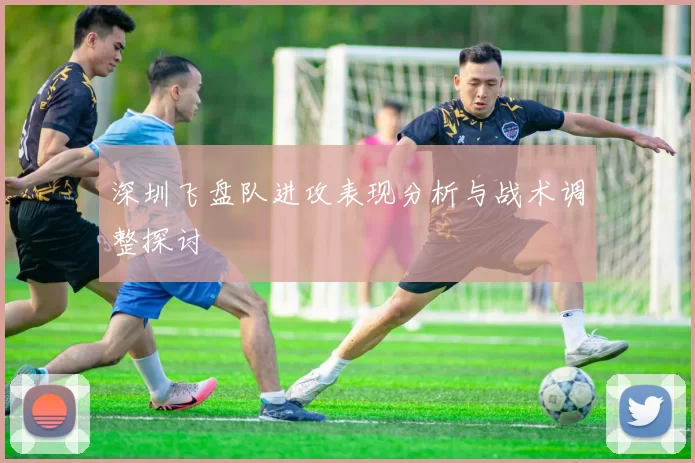 深圳飞盘队进攻表现分析与战术调整探讨