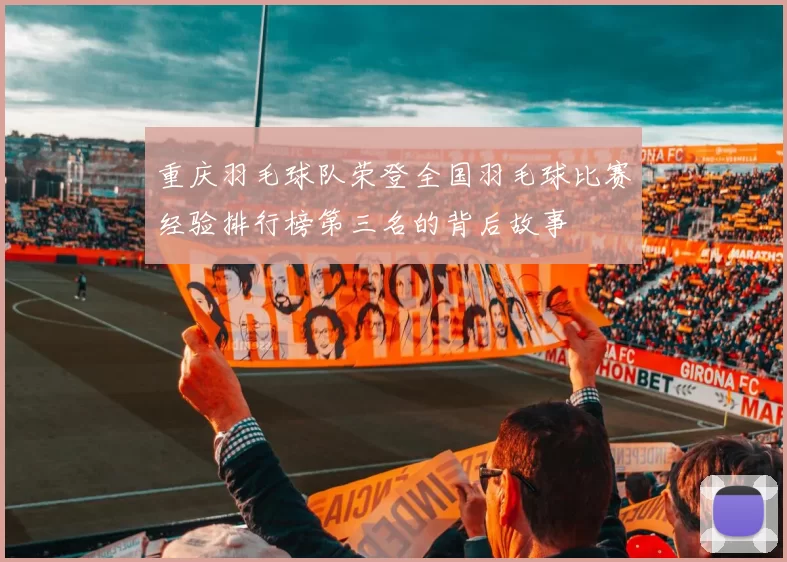 重庆羽毛球队荣登全国羽毛球比赛经验排行榜第三名的背后故事