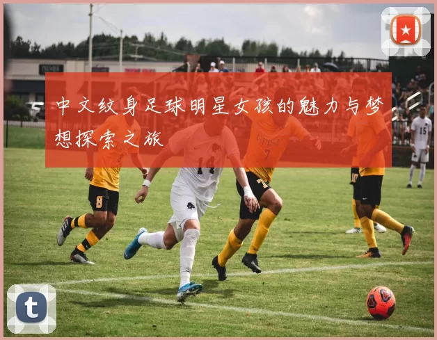 中文纹身足球明星女孩的魅力与梦想探索之旅