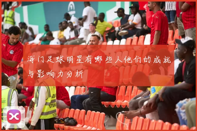 海门足球明星有哪些人他们的成就与影响力分析