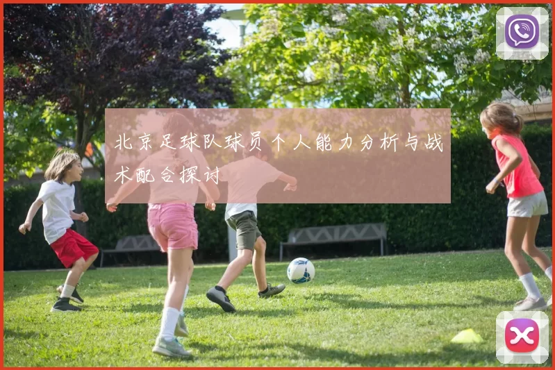 北京足球队球员个人能力分析与战术配合探讨