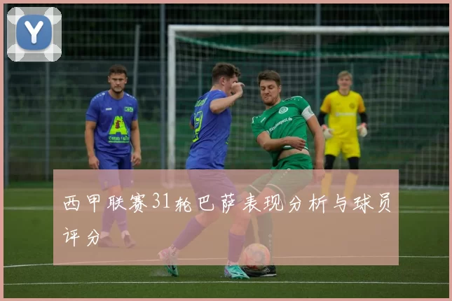 西甲联赛31轮巴萨表现分析与球员评分