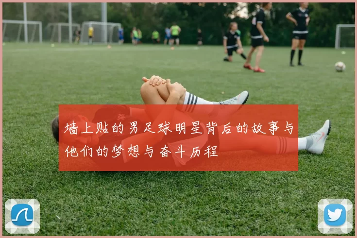 墙上贴的男足球明星背后的故事与他们的梦想与奋斗历程