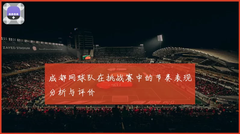 成都网球队在挑战赛中的节奏表现分析与评价