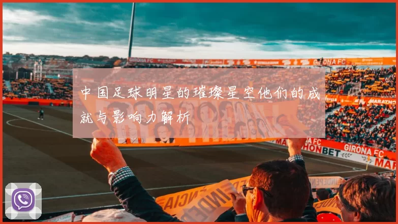 中国足球明星的璀璨星空他们的成就与影响力解析