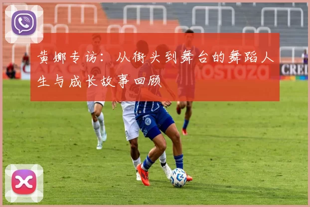 黄娜专访：从街头到舞台的舞蹈人生与成长故事回顾
