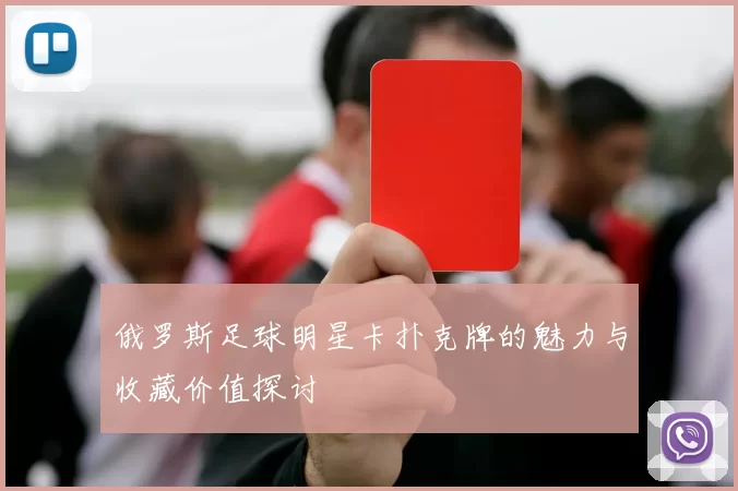 俄罗斯足球明星卡扑克牌的魅力与收藏价值探讨