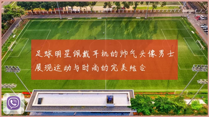 足球明星佩戴耳机的帅气头像男士展现运动与时尚的完美结合