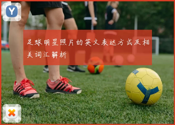 足球明星照片的英文表达方式及相关词汇解析