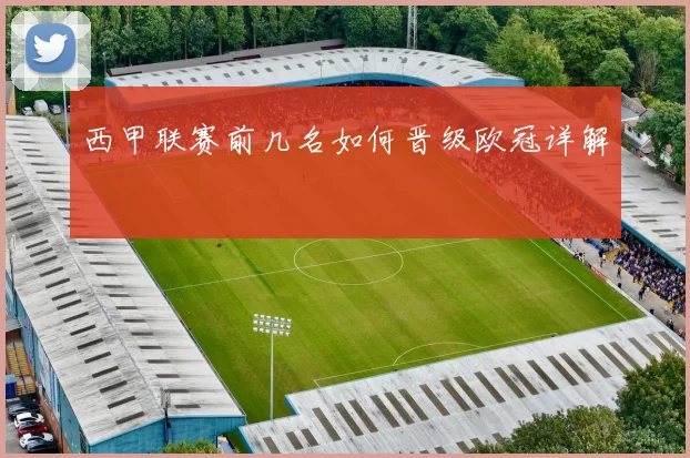 西甲联赛前几名如何晋级欧冠详解