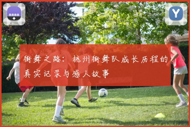 街舞之路：杭州街舞队成长历程的真实记录与感人故事
